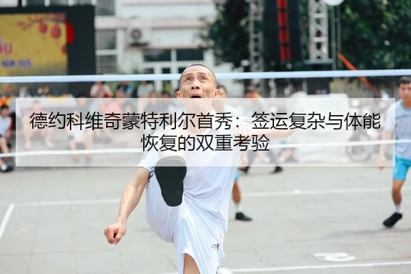 德约科维奇蒙特利尔首秀：签运复杂与体能恢复的双重考验